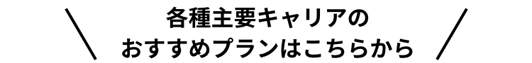 各種主要キャリアのおすすめプランはこちらから