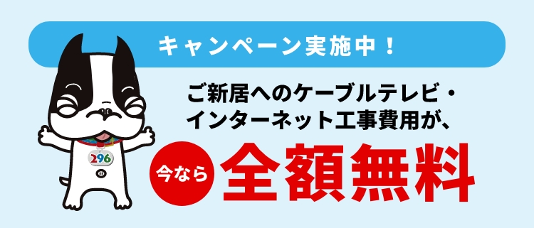 ご新居へのケーブルテレビ・インターネット工事費用が、今なら全額無料